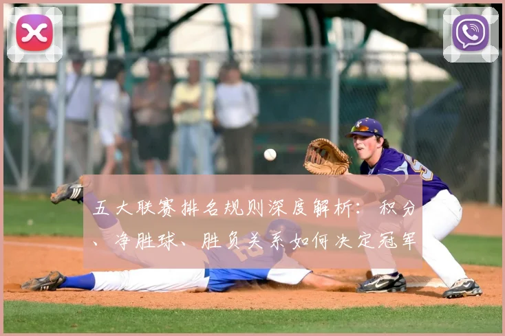 五大联赛排名规则深度解析:积分、净胜球、胜负关系如何决定冠军与降级?